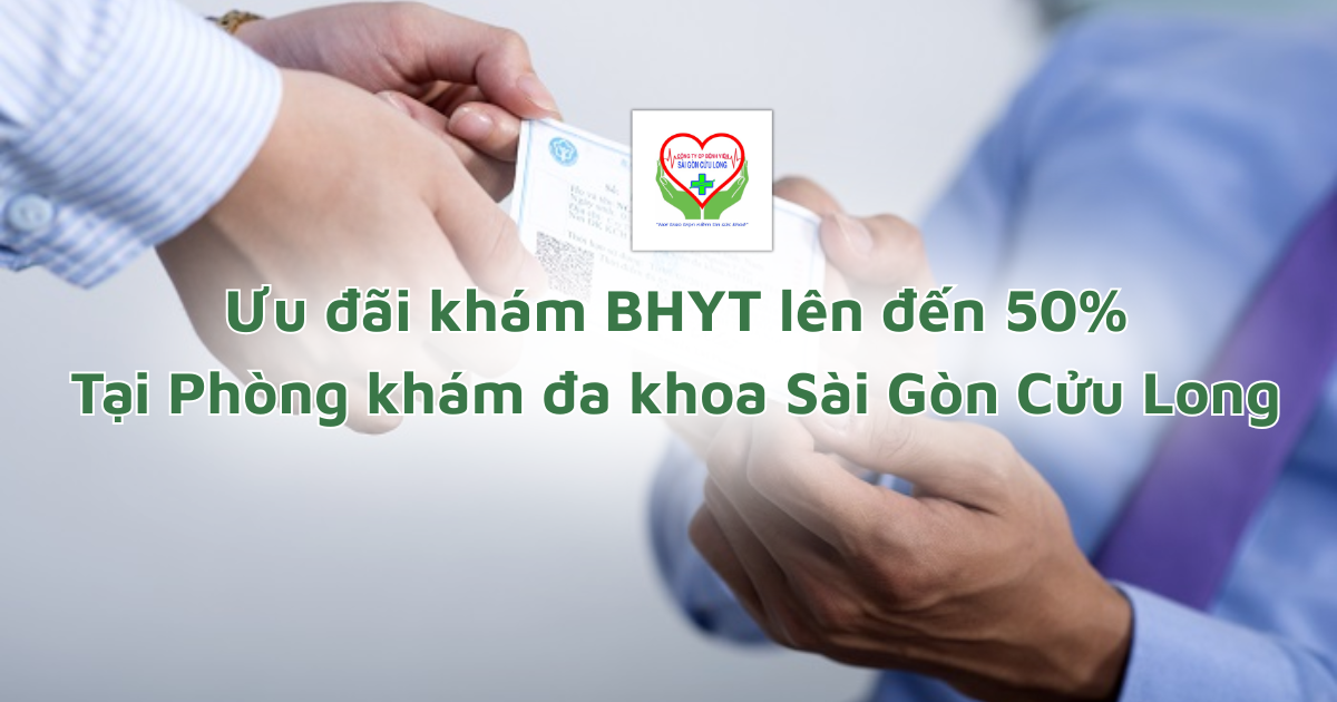 Có BHYT, đừng bỏ lỡ ưu đãi khám BHYT tại Phòng khám đa khoa Sài Gòn Cửu Long